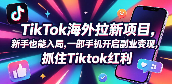 【无水印】Tc联盟TikTok海外拉新项目，新手也能入局，一部手机开启副业变现，抓住Tiktok红利（更新0927）-宝藏屋创业网