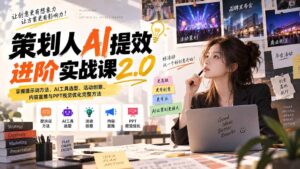(20427期)策划人AI提效进阶实战课2.0:掌握提示词方法、AI工具选型、活动创意、内容宣推与PPT视觉优化完整方法-宝藏屋创业网
