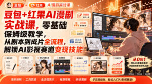 豆包+红果AI漫剧实战课,零基础保姆级教学,从剧本到成片全流程,解锁AI影视赛道变现技能-宝藏屋创业网