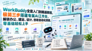 WorkBuddy全套入门到精通教程,极简三步搭建专属AI工作台,解锁办公、建站、设计、创收自动化技能,零基础轻松上手-宝藏屋创业网