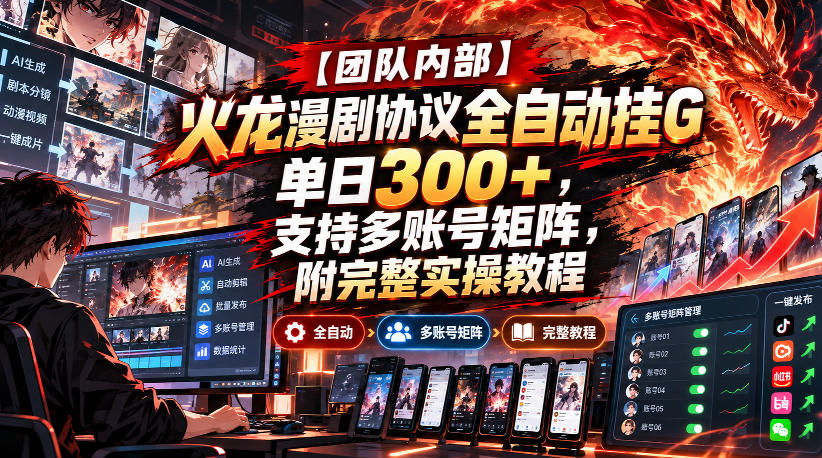 【团队内部】火龙漫剧协议全自动挂G，单日300+，支持多账号矩阵，附完整实操教程【揭秘】-宝藏屋创业网