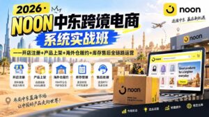 (20274期)2026·NOON中东跨境电商系统实战班——开店注册+产品上架+海外仓履约+库存售后全链路运营-宝藏屋创业网