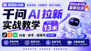 某团队内部千问AI拉新实战教学,2026年9月最新玩法,拉新一个13米,抖音、快手、视频号均可推广,简单好做完整版课程-宝藏屋创业网
