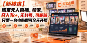 【独家新技术】淘宝无人直播,日入1k+,无封号,可矩阵,只要一台电脑即可全天开播【揭秘】-宝藏屋创业网