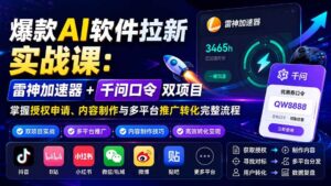 （20230期）爆款AI软件拉新实战课：雷神加速器+千问口令双项目，掌握授权申请、内容制作与多平台推广转化完整流程-宝藏屋创业网