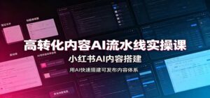高转化内容AI流水线实操课：小红书AI内容搭建，Skill工具配置，转化内容生产-宝藏屋创业网