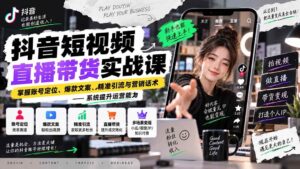 (20570期)抖音短视频直播带货实战课:掌握账号定位、爆款文案、精准引流与营销话术,系统提升运营能力-宝藏屋创业网