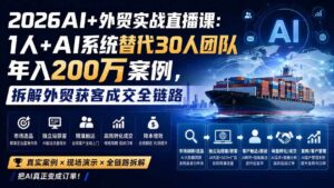 （20196期）2026AI+外贸实战直播课：1人+AI系统替代30人团队年入200万案例，拆解外贸获客成交全链路-宝藏屋创业网