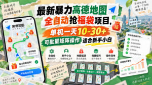 最新暴力高德地图全自动抢福袋项目,单机一天10-30+可批量矩阵操作适合新手小白-宝藏屋创业网
