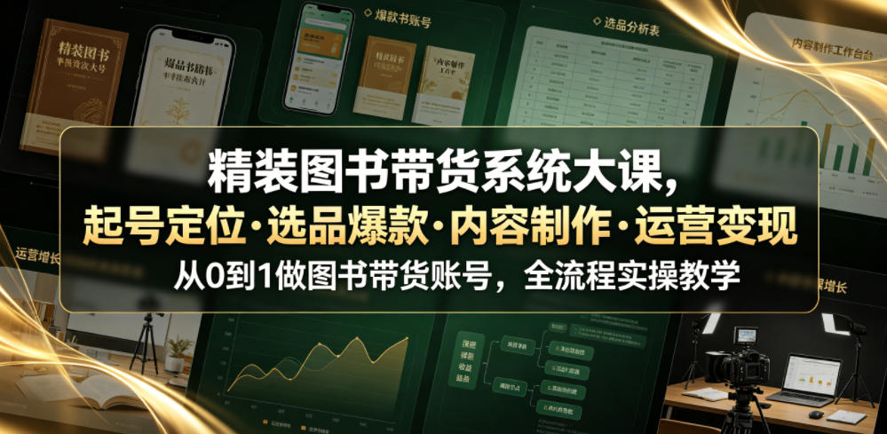 精装图书带货系统大课,起号定位・选品爆款・内容制作・运营变现,从0到1做图书带货账号,全流程实操教学(更新) 精装图书带货系统大课,起号定位・选品爆款・内容制作・运营变现,从0到1做图书带货账号,全流程实操教学(更新)