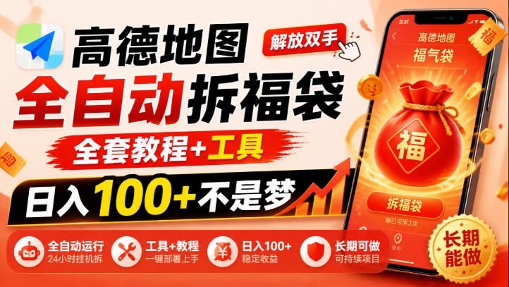高德地图全自动拆福袋，解放双手，全套教程+工具，日入100+不是梦，长期能做【揭秘】-宝藏屋创业网