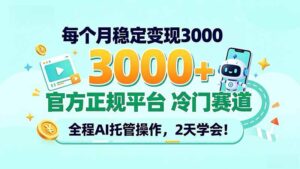 （20766期）每个月稳定变现3000＋， 官方正规平台 冷门赛道， 全程ai托管操作，2天学会！-宝藏屋创业网