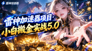 雷神加速器项目·小白搬金实战5.0,抖音W播100-150r,小白入局一天也能几十r-宝藏屋创业网