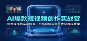 AI爆款短视频创作实战营:软件操作提示词特效,拍摄剪辑运营带货全流程教学-宝藏屋创业网