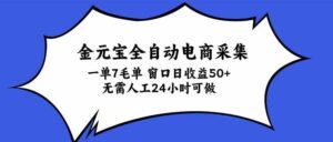 （20765期）金元宝全自动电商采集，一单7毛，单窗口日收益50+ 无需人工，24小时可做-宝藏屋创业网