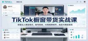 TikTok橱窗带货实战课：掌握达人佣金模式，账号搭建，AI短视频制作，选品与佣金提现-宝藏屋创业网