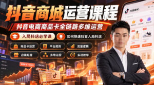 抖音商城运营课程，抖音电商商品卡全链路多维运营，入局抖店必学课， 如何快速扫盲入局抖店(更新26年10月)-宝藏屋创业网