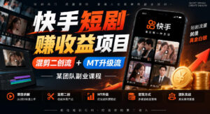 快手短剧賺收益项目，混剪二创流+MT升级流，某团队副业课程-宝藏屋创业网