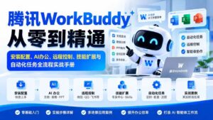 (20977期)腾讯WorkBuddy从零到精通:安装配置、AI办公、远程控制、技能扩展与自动化任务全流程实战手册-宝藏屋创业网