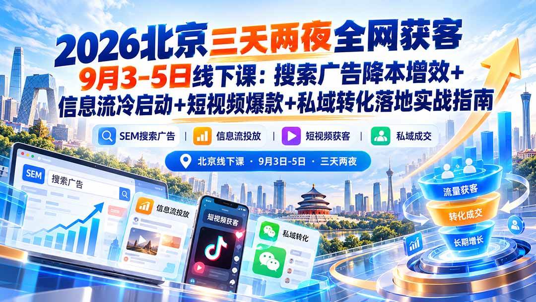 （20854期）2026北京三天两夜全网获客9月3-5日线下课：搜索广告降本增效+信息流冷启动+短视频爆款+私域转化落地实战指南-宝藏屋创业网