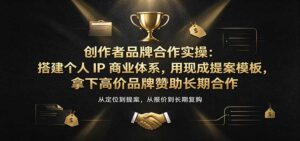 创作者品牌合作实操:搭建个人IP商业体系,用现成提案模板,拿下高价品牌赞助长期合作-宝藏屋创业网