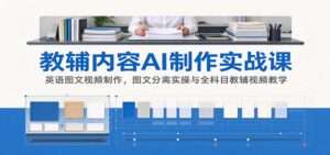 AI制作教辅内容实战课:英语图文视频制作,图文分离实操与全科目教辅视频教学-宝藏屋创业网