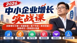 （20776期）2026中小企业增长实战课｜拆解增长引擎+资源配置+客户开发+需求挖掘+销售成交+营销团队操盘-宝藏屋创业网