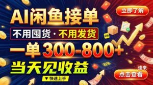 （20889期）AI闲鱼接单爆了！一部手机在家干，一单几百块，不用找客户-宝藏屋创业网
