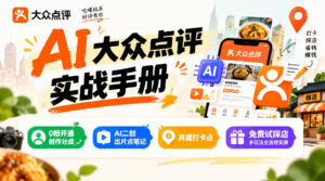 某局的AI大众点评实战手册，0粉开通创作分成、AI二创出片点笔记、共建打卡点、免费试探店多玩法全流程实操-宝藏屋创业网