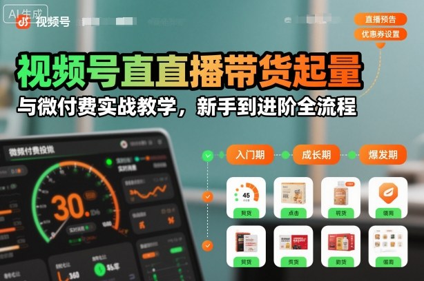 视频号直播带货起量与微付费实战教学，新手到进阶全流程（更新26年10月）-宝藏屋创业网