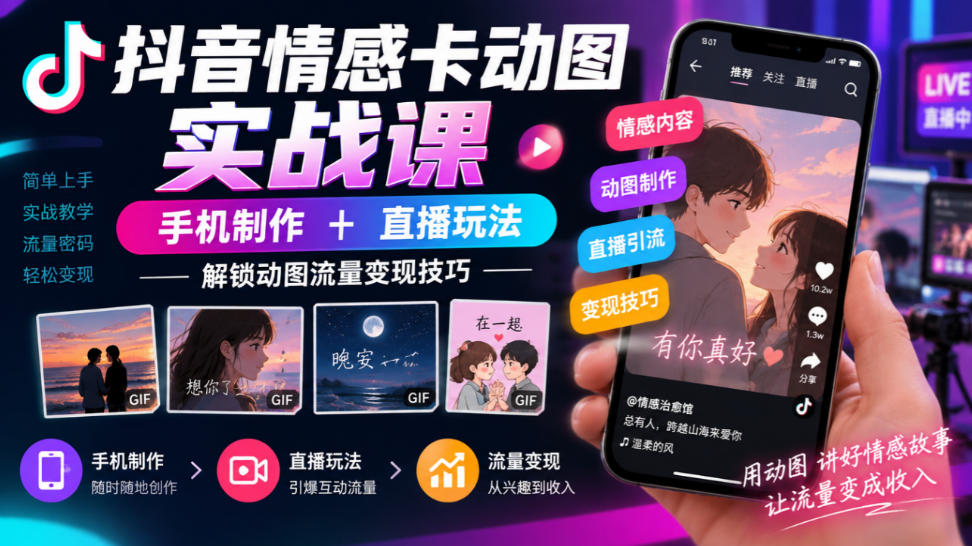 抖音情感卡动图实战课|手机制作+直播玩法,解锁动图流量变现技巧 抖音情感卡动图实战课|手机制作+直播玩法,解锁动图流量变现技巧