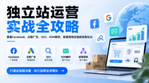 独立站运营实战全攻略,覆盖Facebook、谷歌广告、SEO、EDM邮件、联盟营销全链路获客玩法(更新2026)-宝藏屋创业网
