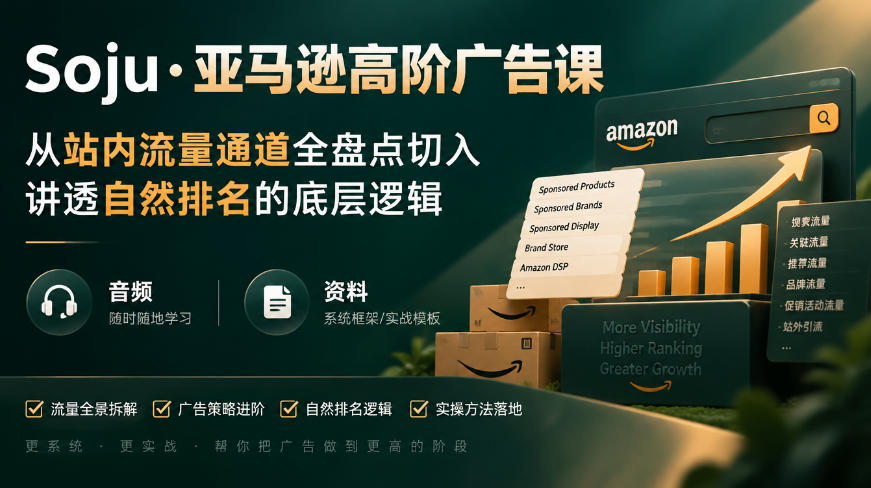 亚马逊高阶广告课，从站内流量通道全盘点切入，讲透自然排名的底层逻辑（直播+音频+资料）-宝藏屋创业网