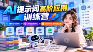 （20823期）【无水印】AI提示词高阶应用训练营｜通用指令思维+多元输出模式+商业行业案例全落地-宝藏屋创业网