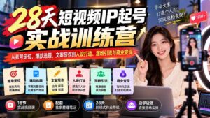 (20979期)28天短视频IP起号实战训练营:从账号定位、爆款选题、文案写作到人设打造、涨粉引流与商业变现-宝藏屋创业网