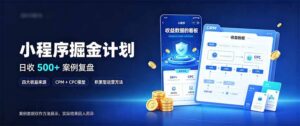 （20755期）小程序掘金计划，日收500+，四大收益来源，玩转CPM+CPC收益，积累型副业-宝藏屋创业网