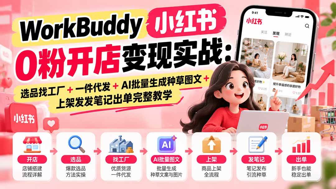 （20801期）WorkBuddy小红书0粉开店变现实战：选品找工厂+一件代发+AI批量生成种草图文+上架发发笔记出单完整教学-宝藏屋创业网