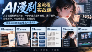 AI漫剧全流程实战课|从小说授权获取开始,一步步走完剧本改编、素材制作、分镜拆分、AI生成视频、剪辑出片全流程-宝藏屋创业网