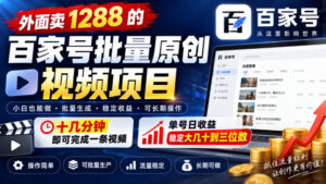 外面卖1288的百家号批量原创视频项目，十几分钟即可完成一条视频，单号日收益稳定大几十到三位数-宝藏屋创业网