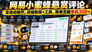 网易小蜜蜂悬赏评论，全自动操作，详细教程+工具，简单无脑单机300+【揭秘】-宝藏屋创业网