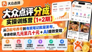 （20804期）大众点评分成实操训练营【1+2期】：从0起号养号到有奖笔记批量发布，单条收益几元至几十元+AI提效变现-宝藏屋创业网