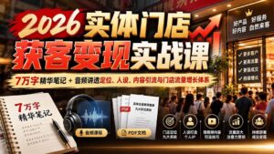 (20832期)2026实体门店获客变现实战课:7万字精华笔记+音频讲透定位、人设、内容引流与门店流量增长体系-宝藏屋创业网