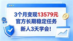 （20849期）3个月变现13579元，官方长期稳定任务，新人3天学会！-宝藏屋创业网