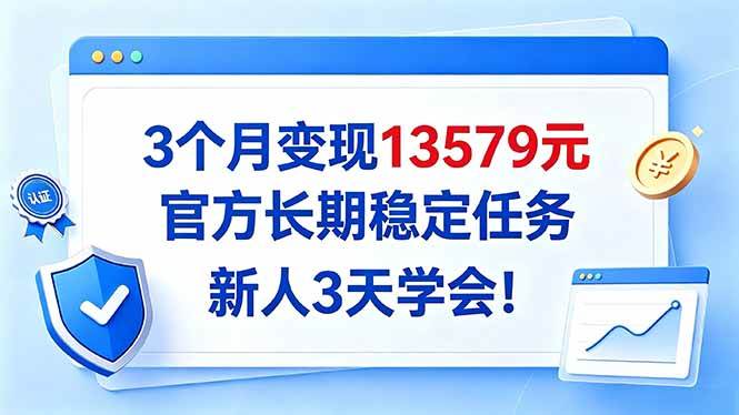 （20849期）3个月变现13579元，官方长期稳定任务，新人3天学会！-宝藏屋创业网