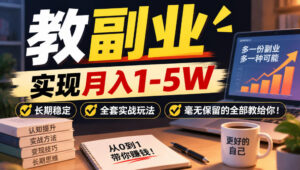“教副业”实现月入1-5W，长期稳定，全套实战玩法毫无保留的全部教给你！【揭秘】-宝藏屋创业网