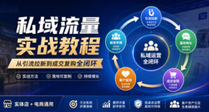 私域流量实战教程，从引流拉新到成交复购全闭环，实体店电商通用-宝藏屋创业网