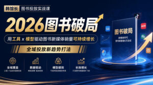 韩馆长图书投放实战课|2026图书破局,用工具x模型驱动图书新媒体销量可持续增长,全域投放新趋势打法-宝藏屋创业网