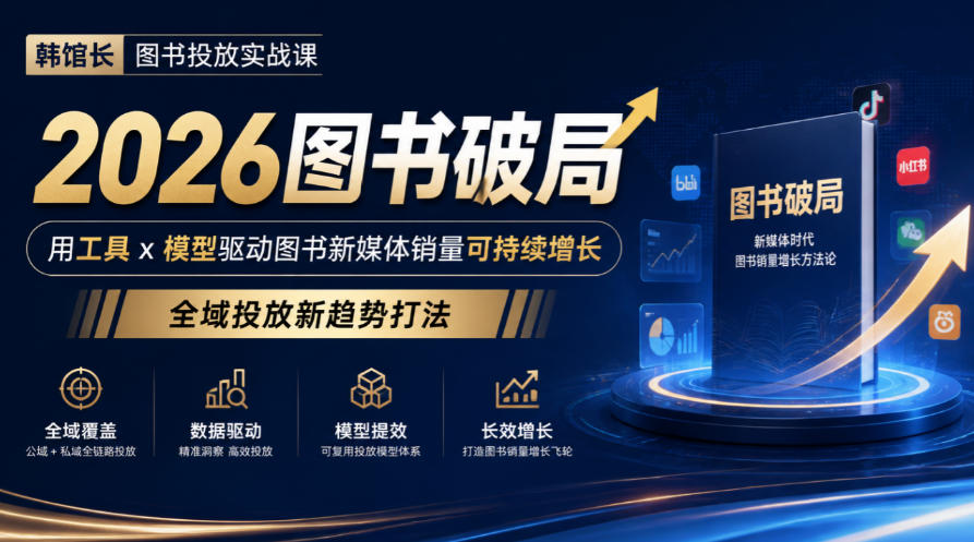 韩馆长图书投放实战课｜2026图书破局，用工具x模型驱动图书新媒体销量可持续增长，全域投放新趋势打法-宝藏屋创业网