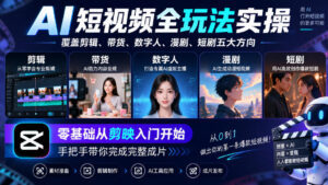 AI短视频全玩法实操，覆盖剪辑、带货、数字人、漫剧、短剧五大方向，零基础从剪映入门开始，手把手带你完成完整成片-宝藏屋创业网