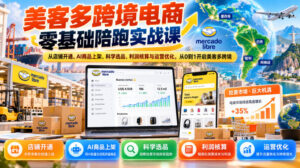 美客多跨境电商零基础陪跑实战课:从店铺开通、AI商品上架、科学选品、利润核算与运营优化,从0到1开启美客多跨境-宝藏屋创业网